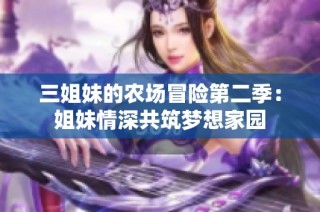 三姐妹的农场冒险第二季：姐妹情深共筑梦想家园