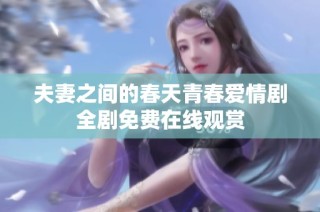 夫妻之间的春天青春爱情剧全剧免费在线观赏