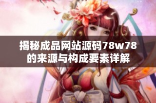 揭秘成品网站源码78w78的来源与构成要素详解