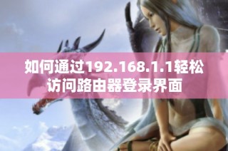 如何通过192.168.1.1轻松访问路由器登录界面