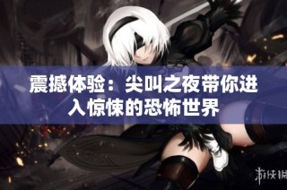 震撼体验：尖叫之夜带你进入惊悚的恐怖世界