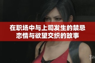 在职场中与上司发生的禁忌恋情与欲望交织的故事