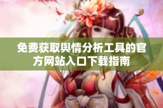 免费获取舆情分析工具的官方网站入口下载指南