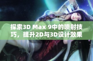 探索3D Max 9中的喷射技巧，提升2D与3D设计效果