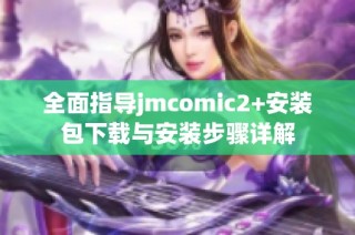 全面指导jmcomic2+安装包下载与安装步骤详解