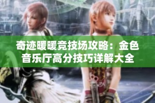 奇迹暖暖竞技场攻略：金色音乐厅高分技巧详解大全