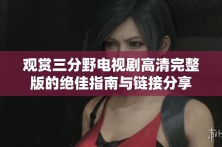观赏三分野电视剧高清完整版的绝佳指南与链接分享