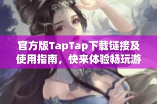 官方版TapTap下载链接及使用指南，快来体验畅玩游戏！