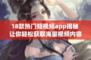 18款热门短视频app揭秘 让你轻松获取海量视频内容