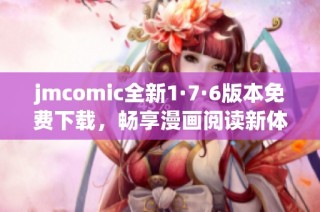 jmcomic全新1·7·6版本免费下载，畅享漫画阅读新体验