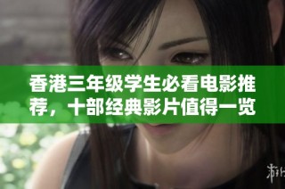香港三年级学生必看电影推荐，十部经典影片值得一览的精彩选择