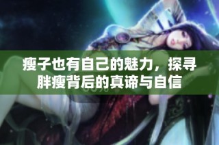 瘦子也有自己的魅力，探寻胖瘦背后的真谛与自信