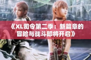 《XL司令第二季：新篇章的冒险与战斗即将开启》