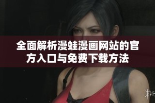 全面解析漫蛙漫画网站的官方入口与免费下载方法