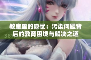 教室里的隐忧：污染问题背后的教育困境与解决之道