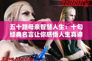 五十路母亲智慧人生：十句经典名言让你感悟人生真谛