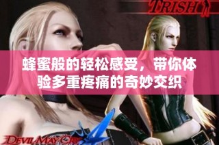 蜂蜜般的轻松感受，带你体验多重疼痛的奇妙交织