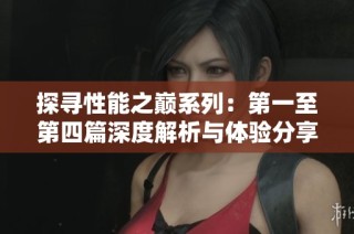 探寻性能之巅系列：第一至第四篇深度解析与体验分享