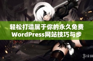 轻松打造属于你的永久免费WordPress网站技巧与步骤指南
