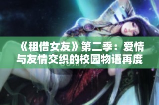 《租借女友》第二季：爱情与友情交织的校园物语再度启航