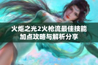 火炬之光2火枪流最佳技能加点攻略与解析分享