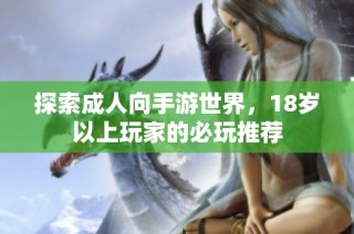探索成人向手游世界，18岁以上玩家的必玩推荐