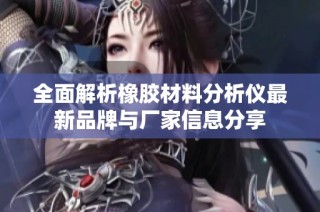 全面解析橡胶材料分析仪最新品牌与厂家信息分享