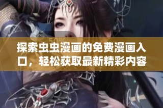 探索虫虫漫画的免费漫画入口，轻松获取最新精彩内容与资源