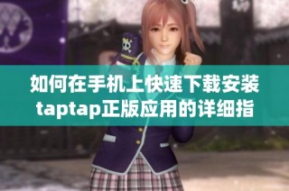 如何在手机上快速下载安装taptap正版应用的详细指南