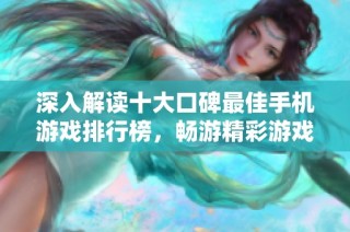 深入解读十大口碑最佳手机游戏排行榜，畅游精彩游戏世界