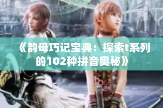 《韵母巧记宝典：探索t系列的102种拼音奥秘》