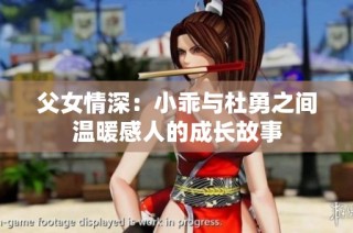 父女情深：小乖与杜勇之间温暖感人的成长故事