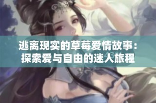 逃离现实的草莓爱情故事：探索爱与自由的迷人旅程
