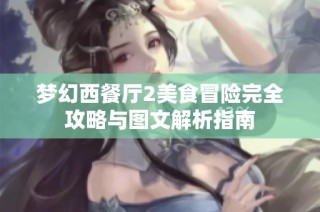 梦幻西餐厅2美食冒险完全攻略与图文解析指南