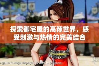 探索御宅屋的高辣世界，感受刺激与热情的完美结合
