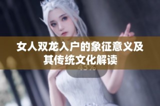 女人双龙入户的象征意义及其传统文化解读