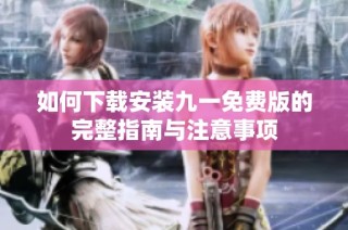 如何下载安装九一免费版的完整指南与注意事项
