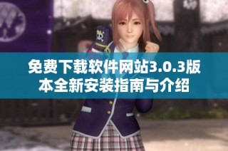 免费下载软件网站3.0.3版本全新安装指南与介绍