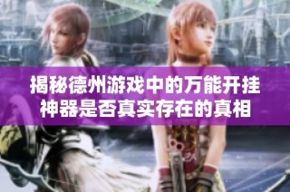 揭秘德州游戏中的万能开挂神器是否真实存在的真相