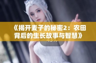 《揭开麦子的秘密2：农田背后的生长故事与智慧》