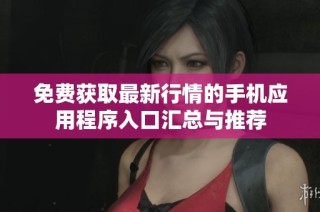 免费获取最新行情的手机应用程序入口汇总与推荐