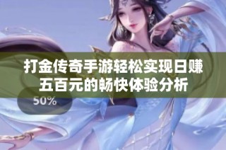 打金传奇手游轻松实现日赚五百元的畅快体验分析