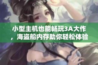 小型主机也能畅玩3A大作，海盗船内存助你轻松体验游戏世界