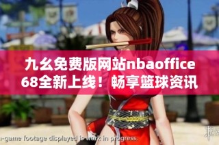 九幺免费版网站nbaoffice68全新上线！畅享篮球资讯与赛事直播