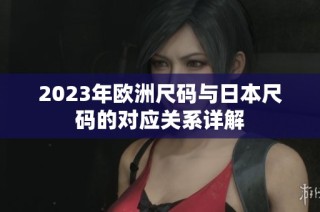 2023年欧洲尺码与日本尺码的对应关系详解