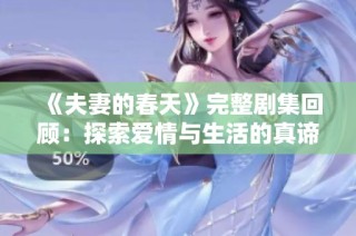 《夫妻的春天》完整剧集回顾：探索爱情与生活的真谛