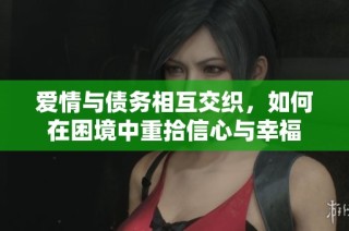 爱情与债务相互交织，如何在困境中重拾信心与幸福