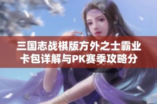 三国志战棋版方外之士霸业卡包详解与PK赛季攻略分享