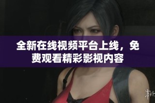 全新在线视频平台上线，免费观看精彩影视内容