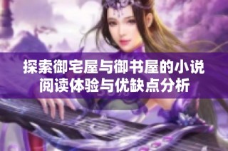 探索御宅屋与御书屋的小说阅读体验与优缺点分析